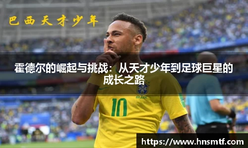 霍德尔的崛起与挑战：从天才少年到足球巨星的成长之路
