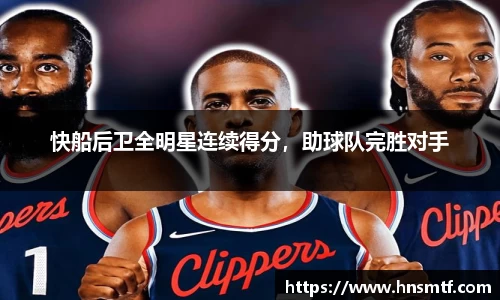 快船后卫全明星连续得分，助球队完胜对手